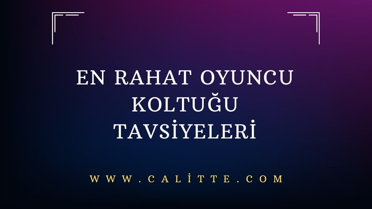 En Rahat Oyuncu Koltuğu Tavsiyeleri