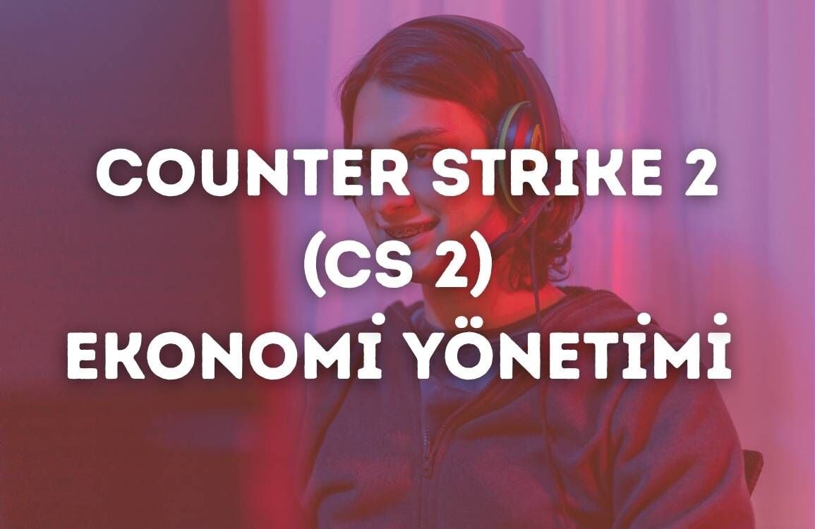 Counter Strike 2 (CS 2) Ekonomi Yönetimi