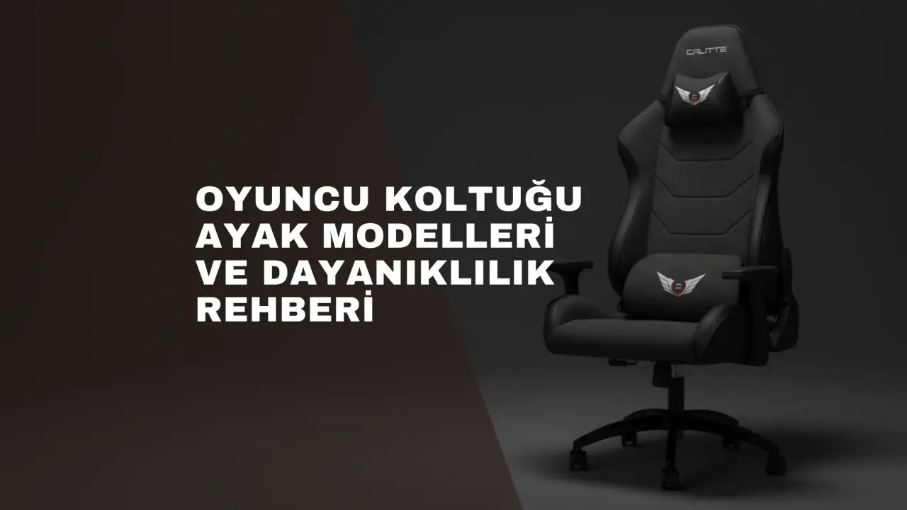 Oyuncu Koltuğu Ayak Modelleri ve Dayanıklılık Rehberi