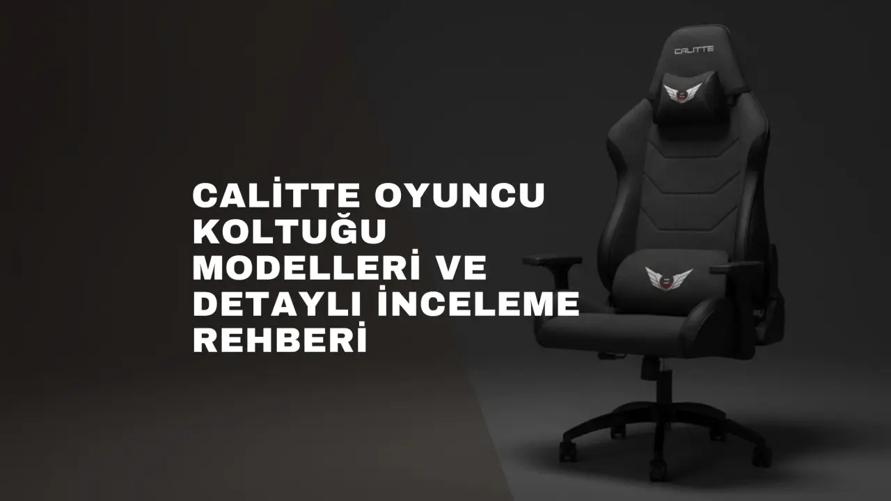 Calitte Oyuncu Koltuğu Modelleri ve Detaylı İnceleme Rehberi