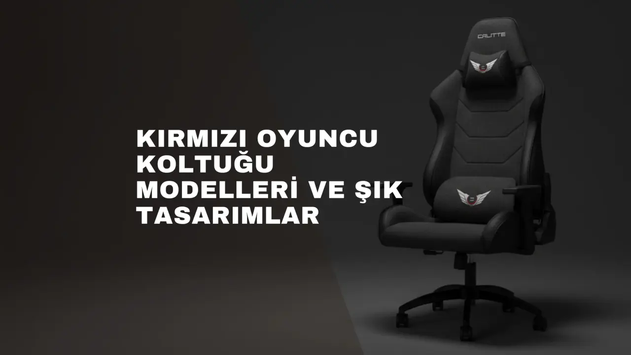 Kırmızı Oyuncu Koltuğu Modelleri ve Şık Tasarımlar