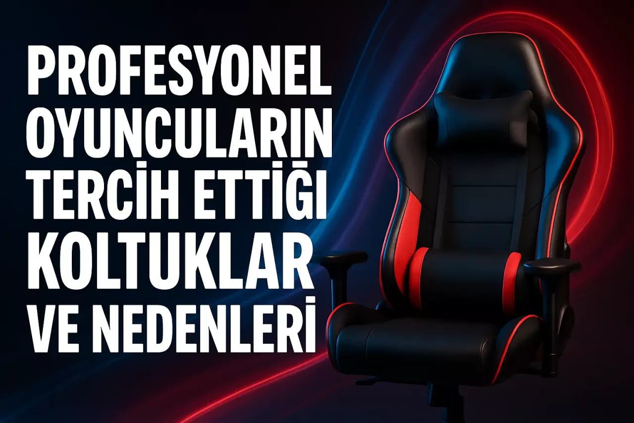 Profesyonel Oyuncuların Tercih Ettiği Koltuklar ve Nedenleri