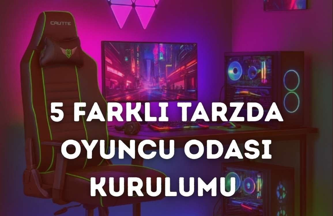 5 Farklı Tarzda Oyuncu Odası Kurulumu 