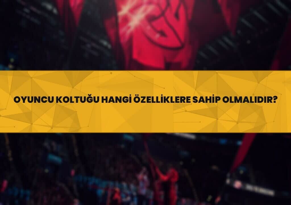 Oyuncu Koltuğu Hangi Özelliklere Sahip Olmalıdır?